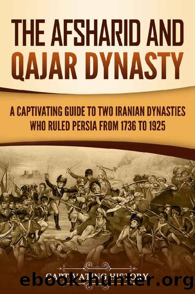 The Afsharid and Qajar Dynasty: A Captivating Guide to Two Iranian Dynasties Who Ruled Persia from 1736 to 1925 by Captivating History