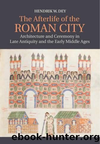 The Afterlife of the Roman City by Hendrik W. Dey