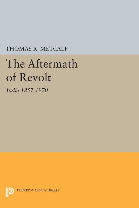 The Aftermath of Revolt: India 1857-1970 by Thomas R. Metcalf