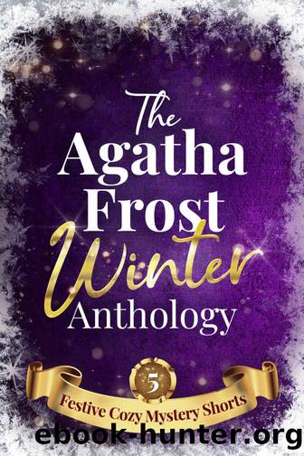 The Agatha Frost Winter Anthology: 5 Festive Cozy Mystery Short Stories by Agatha Frost