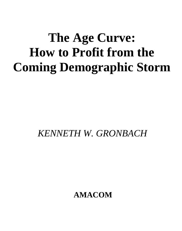 The Age Curve: How to Profit from the Coming Demographic Storm by Kenneth W. Gronbach