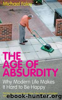The Age of Absurdity: Why Modern Life Makes it Hard to Be Happy (2010) by Michael Foley