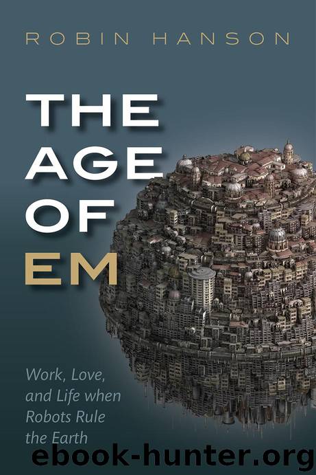 The Age of Em: Work, Love and Life when Robots Rule the Earth by Robin Hanson