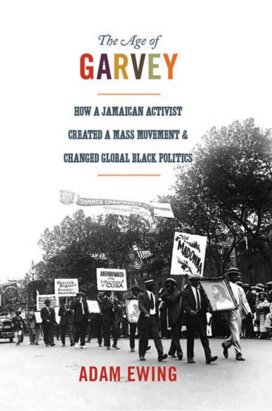 The Age of Garvey: How a Jamaican Activist Created a Mass Movement and Changed Global Black Politics by Adam Ewing