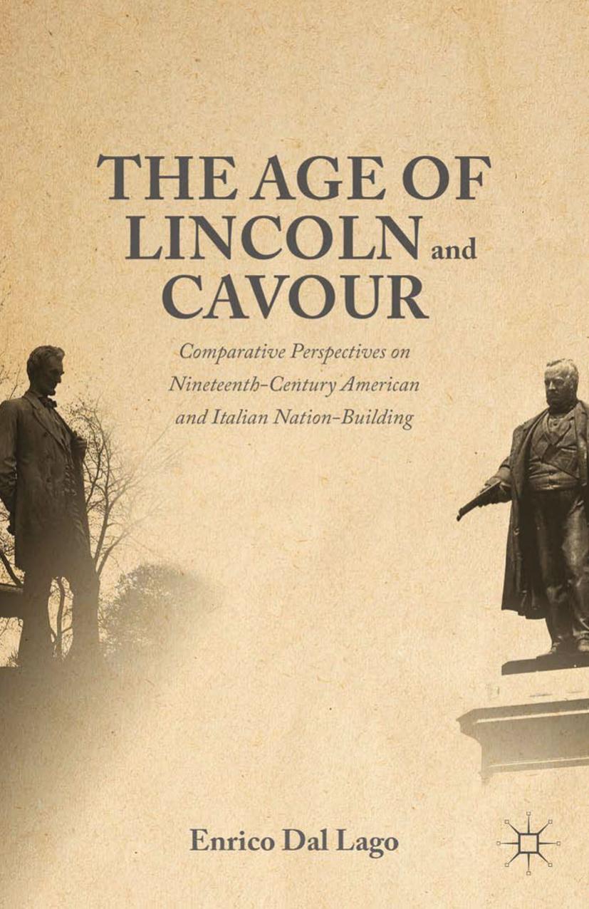 The Age of Lincoln and Cavour: Comparative Perspectives on Nineteenth-Century American and Italian Nation-Building by Enrico Dal Lago (auth.)