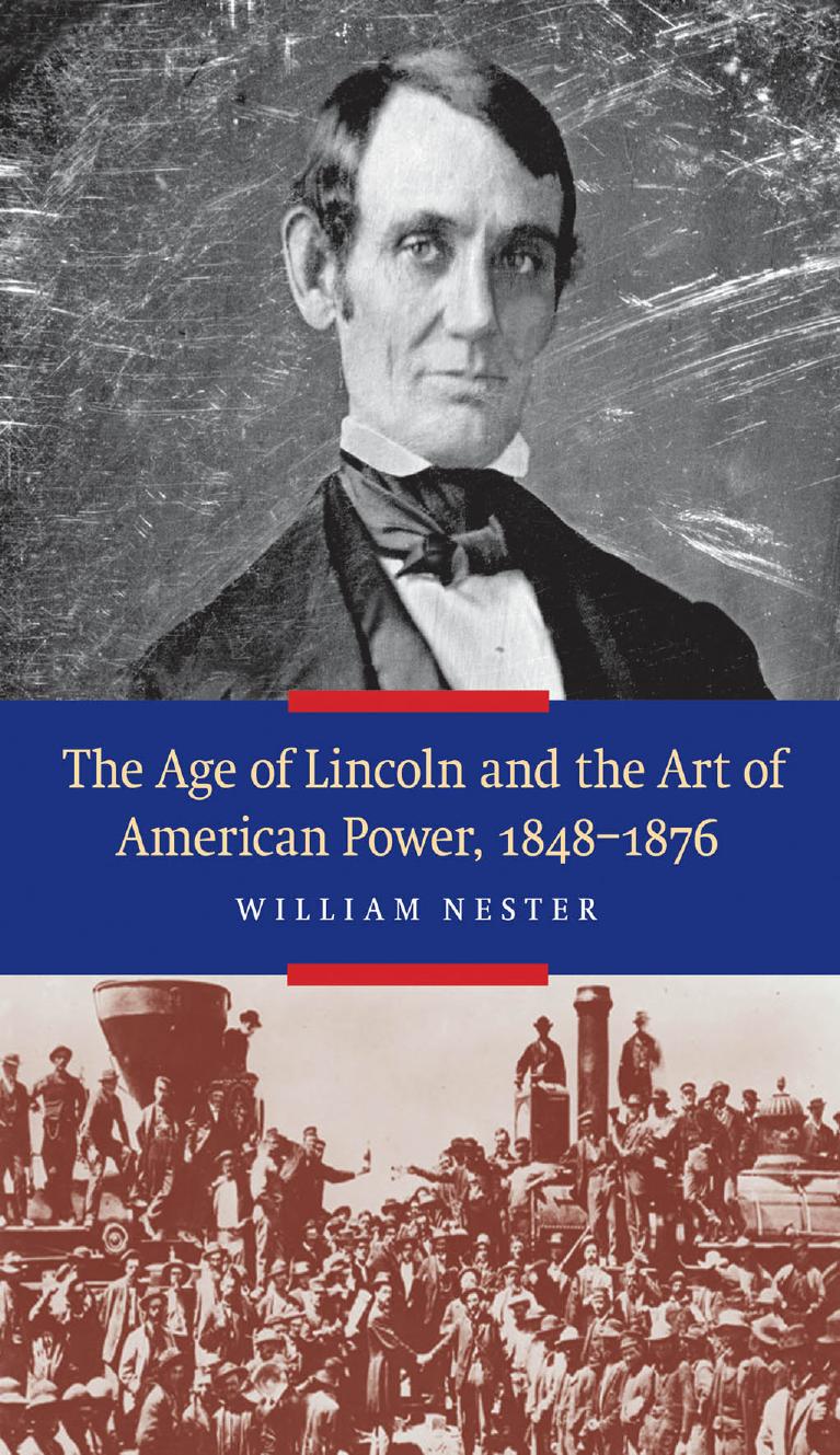 The Age of Lincoln and the Art of American Power, 1848-1876 by Nester William