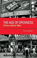 The Age of Openness: China Before Mao by Dikötter Frank