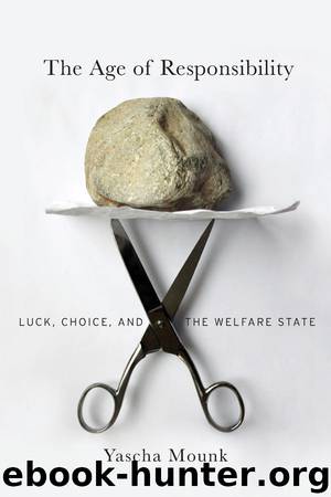 The Age of Responsibility: Luck, Choice, and the Welfare State by Mounk Yascha