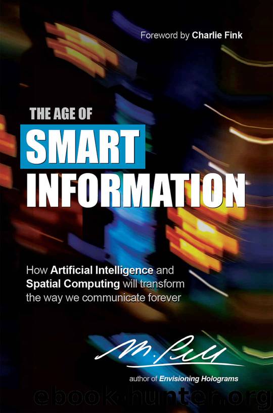 The Age of Smart Information: How Artificial Intelligence and Spatial Computing will transform the way we communicate forever by Pell M