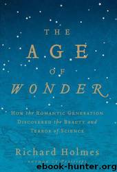 The Age of Wonder: How the Romantic Generation Discovered the Beauty and Terror of Science by Richard Holmes