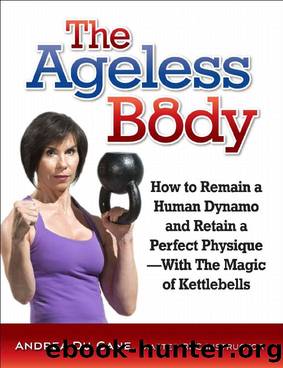 The Ageless Body: How to Remain a Human Dynamo and Retain a Perfect Physique--With The Magic of Kettlebells by Andrea Du Cane