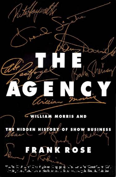 The Agency: William Morris and the Hidden History of Show Business by Frank Rose