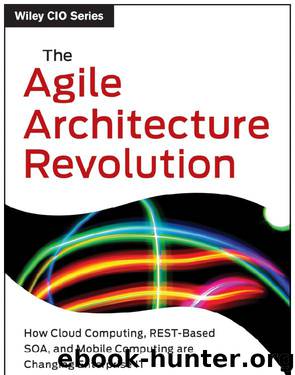 The Agile Architecture Revolution: How Cloud Computing, REST-Based SOA, and Mobile Computing Are Changing Enterprise IT by Jason Bloomberg