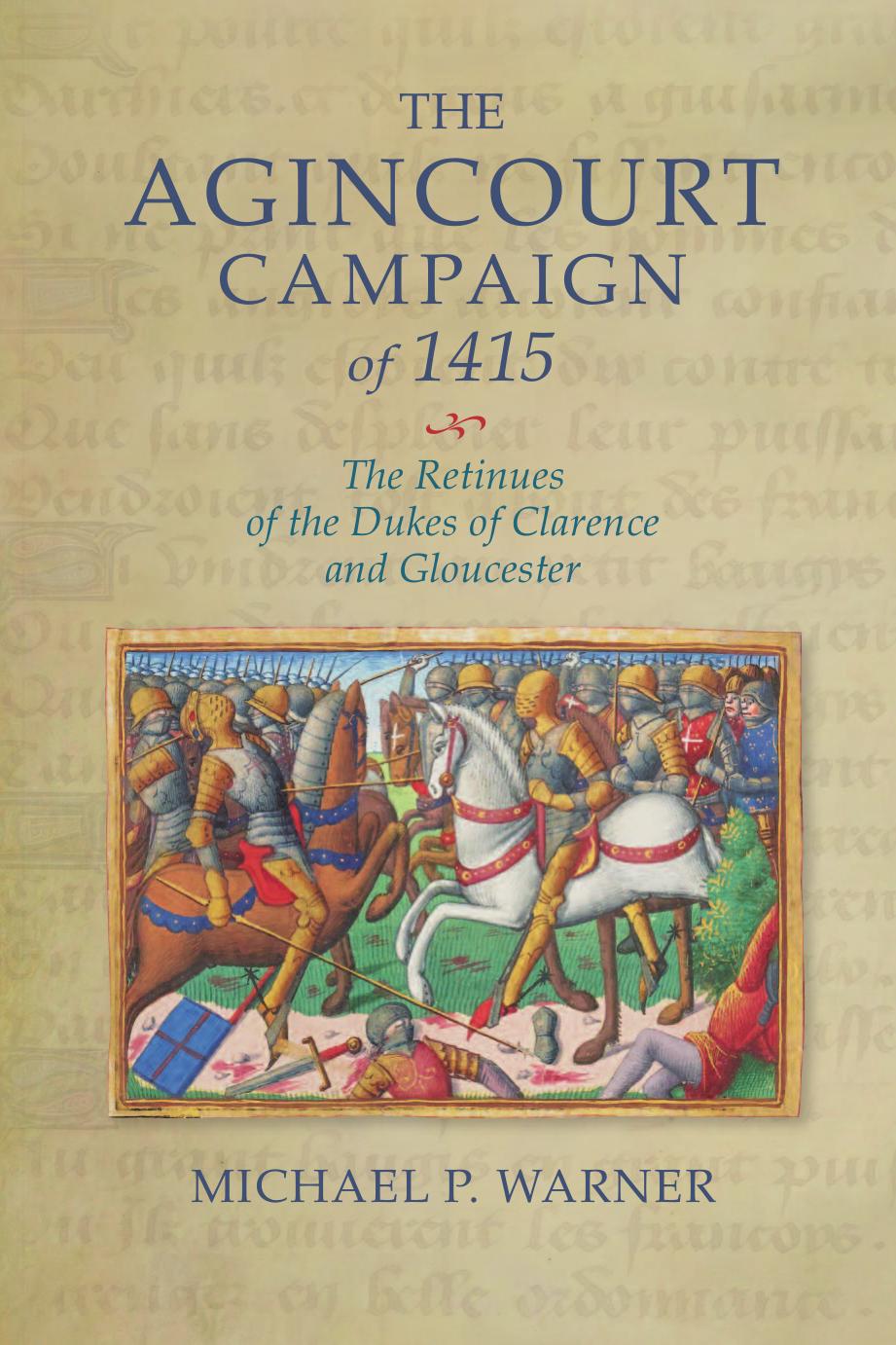 The Agincourt Campaign of 1415: The Retinues of the Dukes of Clarence and Gloucester by Michael P. Warner