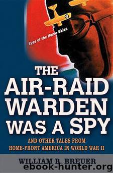 The Air-Raid Warden Was a Spy: And Other Tales From Home-Front America in World War II by William B. Breuer