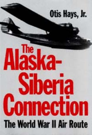The Alaska-Siberia Connection: The World War II Air Route (Williams-Ford Texas A&M University Military History Series) by Otis Hays Jr
