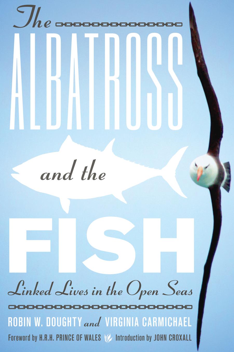 The Albatross and the Fish: Linked Lives in the Open Seas (Mildred Wyatt-Wold Series in Ornithology) by Robin W. Doughty Virginia Carmichael