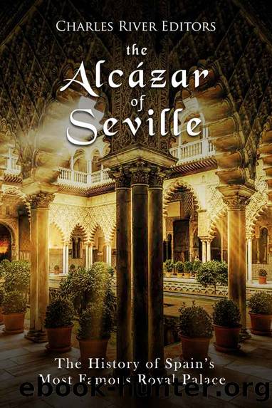 The AlcÃ¡zar of Seville: The History of Spainâs Most Famous Royal Palace by Charles River Editors