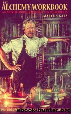 The Alchemy Workbook: A Six-Month Course Using Kitchen Ingredients by Marcus Katz