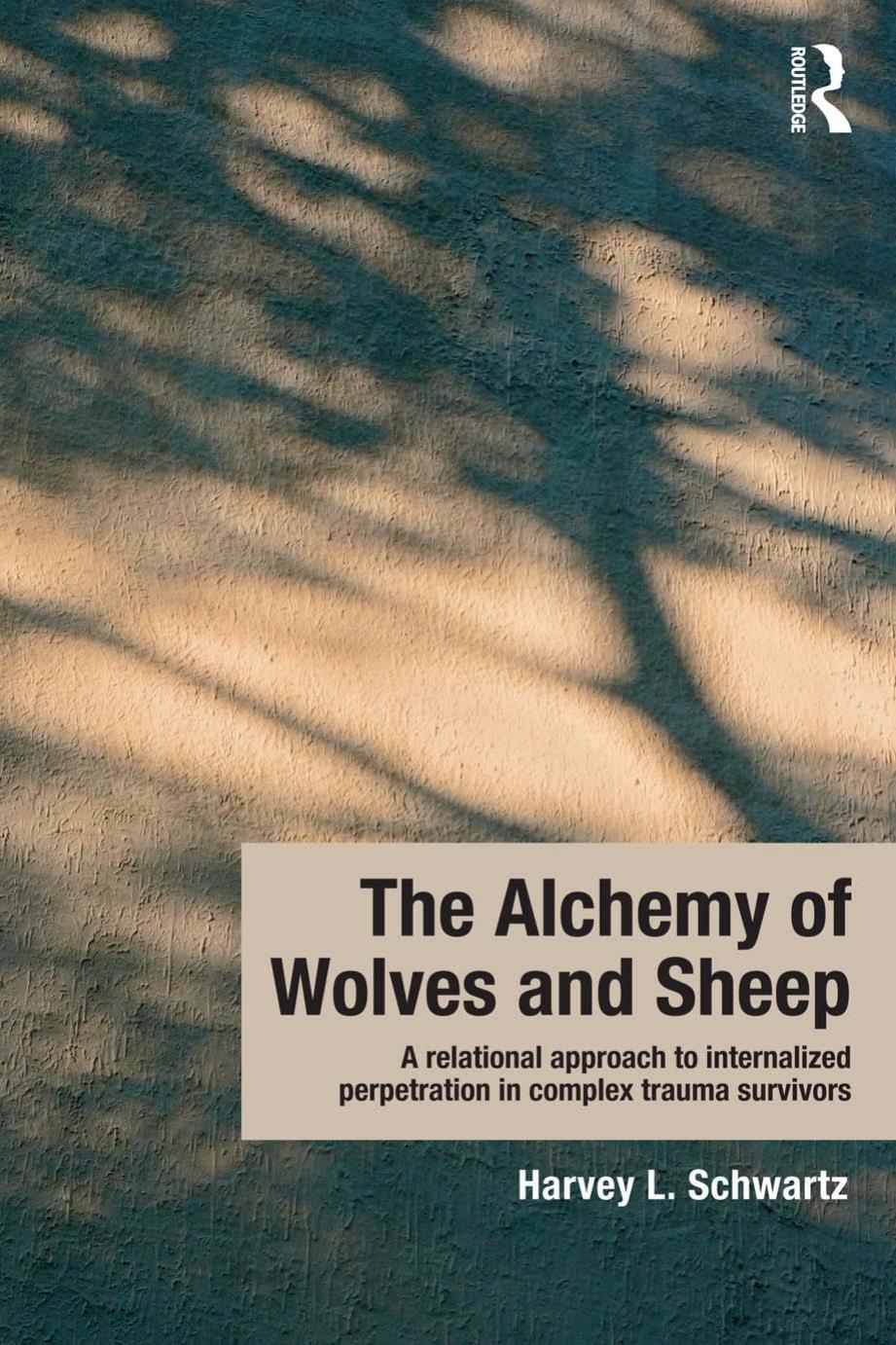 The Alchemy of Wolves and Sheep: A Relational Approach to Internalized Perpetration in Complex Trauma Survivors by Harvey L. Schwartz
