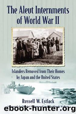 The Aleut Internments of World War II by Russell W. Estlack