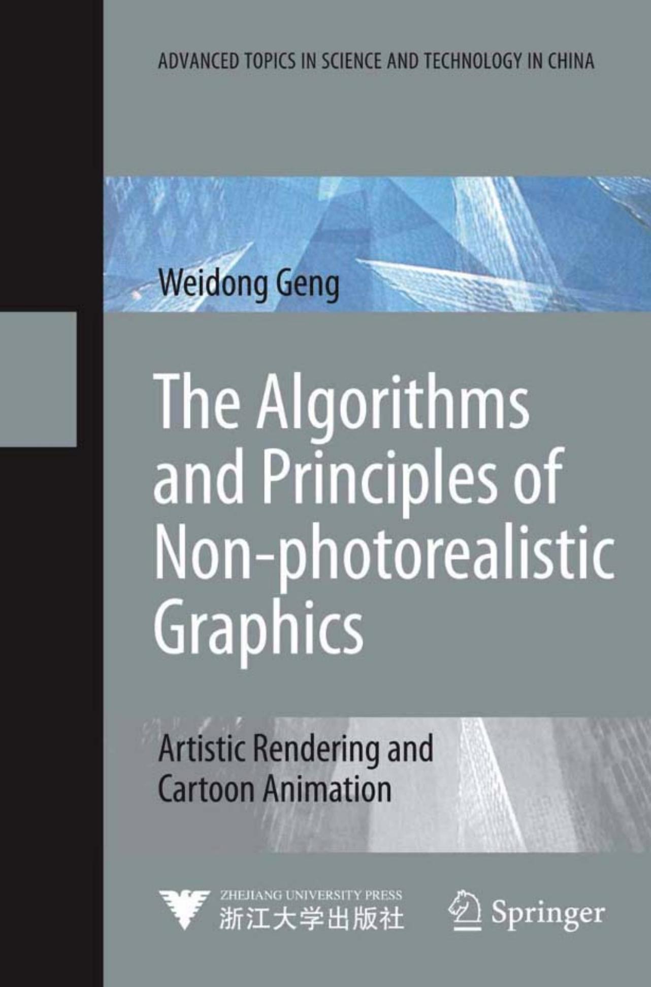 The Algorithms and Principles of Non-photorealistic Graphics: Artistic Rendering and Cartoon Animation (Advanced Topics in Science and Technology in China) by Weidong Geng