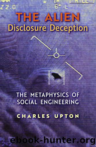 The Alien Disclosure Deception: The Metaphysics of Social Engineering by Charles Upton