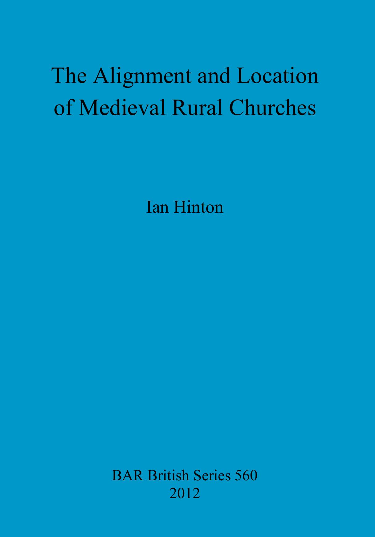 The Alignment and Location of Medieval Rural Churches by Ian Hinton