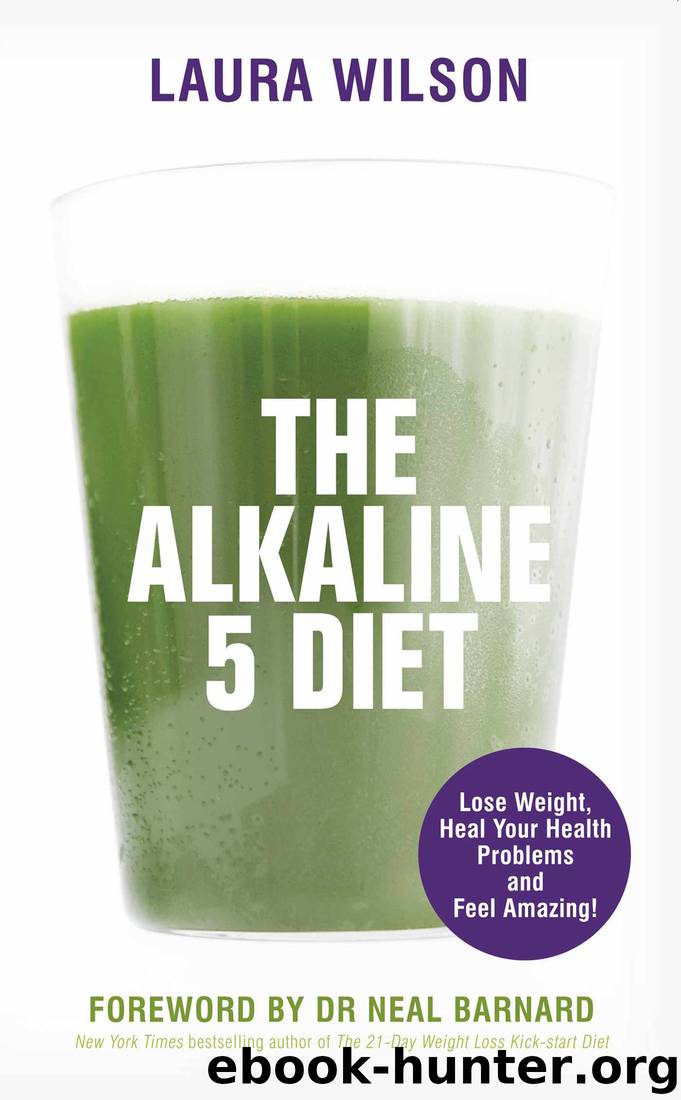 The Alkaline 5 Diet: Lose Weight, Heal Your Health Problems and Feel Amazing! by Laura Wilson