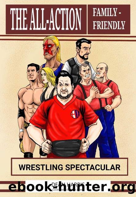 The All-Action, Family-Friendly Wrestling Spectacular by Harris Dean