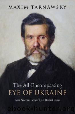 The All-Encompassing Eye of Ukraine : Ivan Nechui-Levyts'kyi's Realist Prose by Maxim Tarnawsky