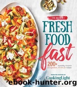The All-New Fresh Food Fast: 200+ Incredibly Flavorful 5-Ingredient 15-Minute Recipes (Cooking Light) by The Editors of Cooking Light