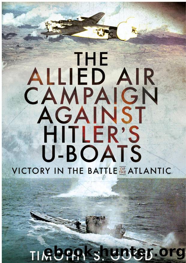 The Allied Air Campaign Against Hitler's U-Boats: Victory in the Battle of the Atlantic by Timothy S Good
