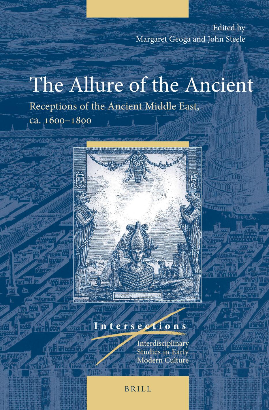 The Allure of the Ancient: Receptions of the Ancient Middle East, Ca. 1600-1800 by Margaret Geoga & John Steele