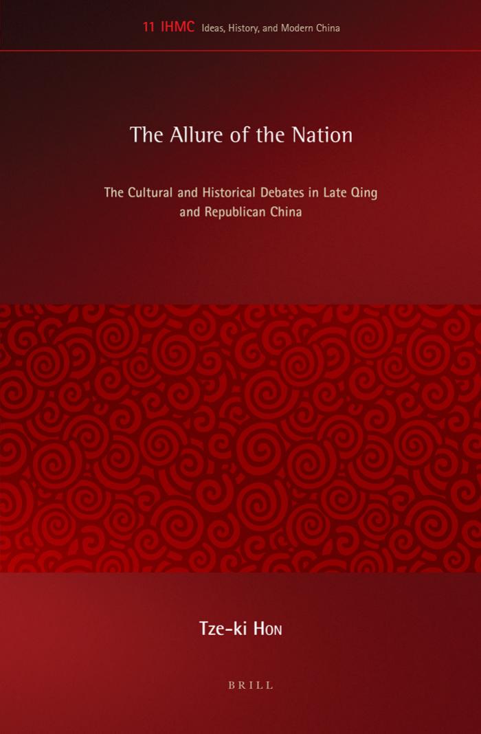 The Allure of the Nation: The Cultural and Historical Debates in Late Qing and Republican China by Tze-Ki Hon