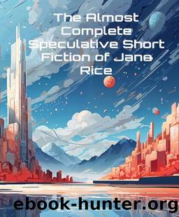 The Almost Complete Speculative Short Fiction of Jane Rice by Jane Rice
