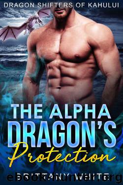The Alpha Dragon's Protection (Dragon Shifters 0f Kahului Book 4) by Brittany White