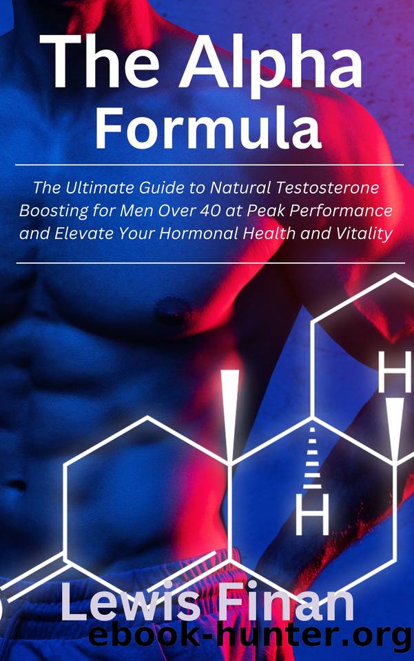 The Alpha Formula: The Ultimate Guide to Natural Testosterone Boosting for Men Over 40 at Peak Performance and Elevate Your Hormonal Health and Vitality by Finan Lewis