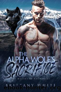 The Alpha Wolfâs Sacrifice (The Wolves of Anchorage Book 1) by Brittany White