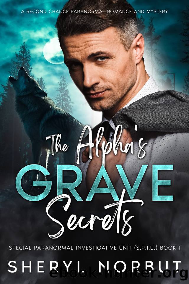 The Alpha's Grave Secrets: A Second Chance Paranormal Romance and Mystery (The Special Paranormal Investigative Unit (S.P.I.U.) Book 1) by Norbut Sheryl