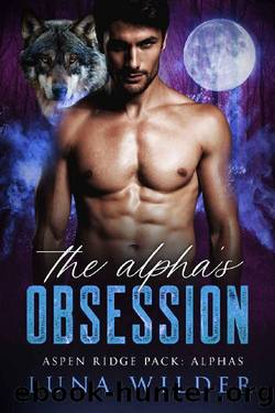 The Alpha's Obsession (Aspen Ridge Pack: The Alphas Book 4) by Luna Wilder