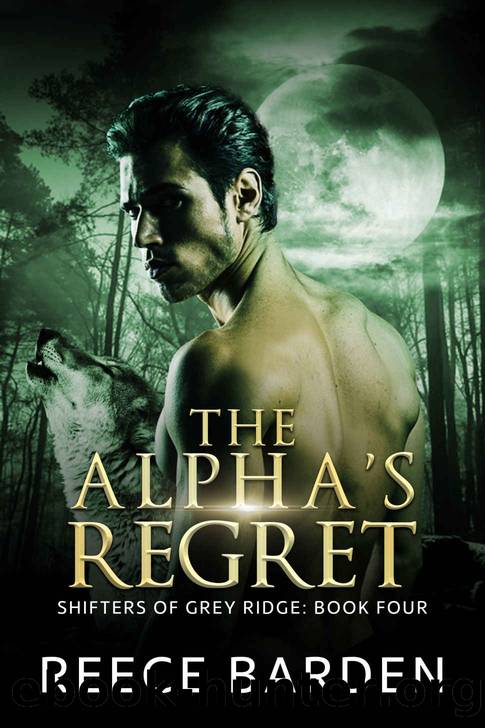 The Alpha's Regret: A Paranormal Werewolf Romance (Shifters of Grey Ridge Book 4) by Reece Barden