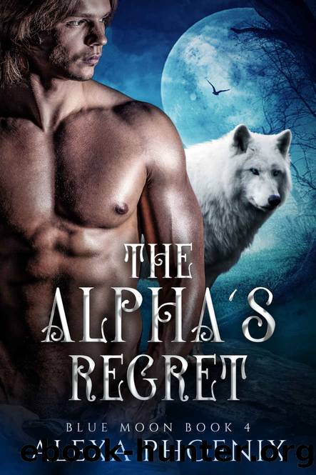 The Alpha's Regret: Blue Moon Book 4 by Alexa Phoenix