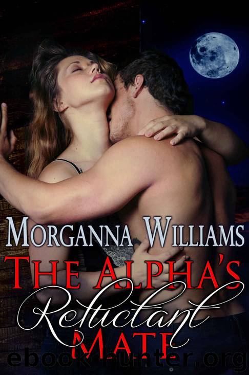 The Alpha's Reluctant Mate by Williams Morganna