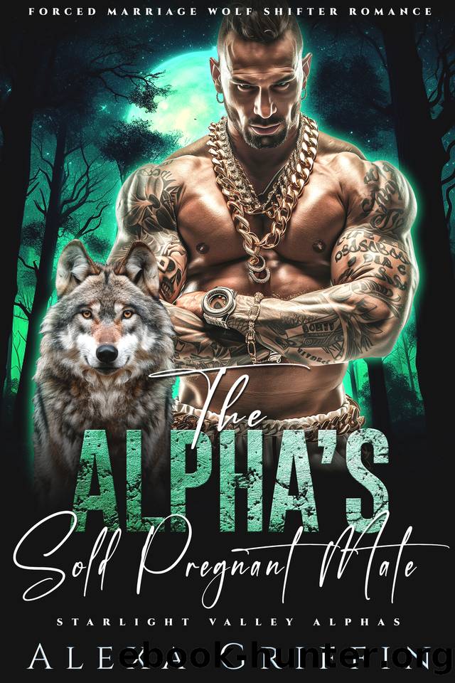 The Alphaâs Sold Pregnant Mate: Forced Marriage Wolf Shifter Romance (Starlight Valley Alphas Book 5) by Alexa Griffin