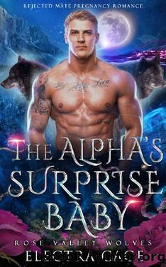 The Alphaâs Surprise Baby: Rejected Mate Pregnancy Romance (Rose Valley Wolves Book 5) by Electra Cage