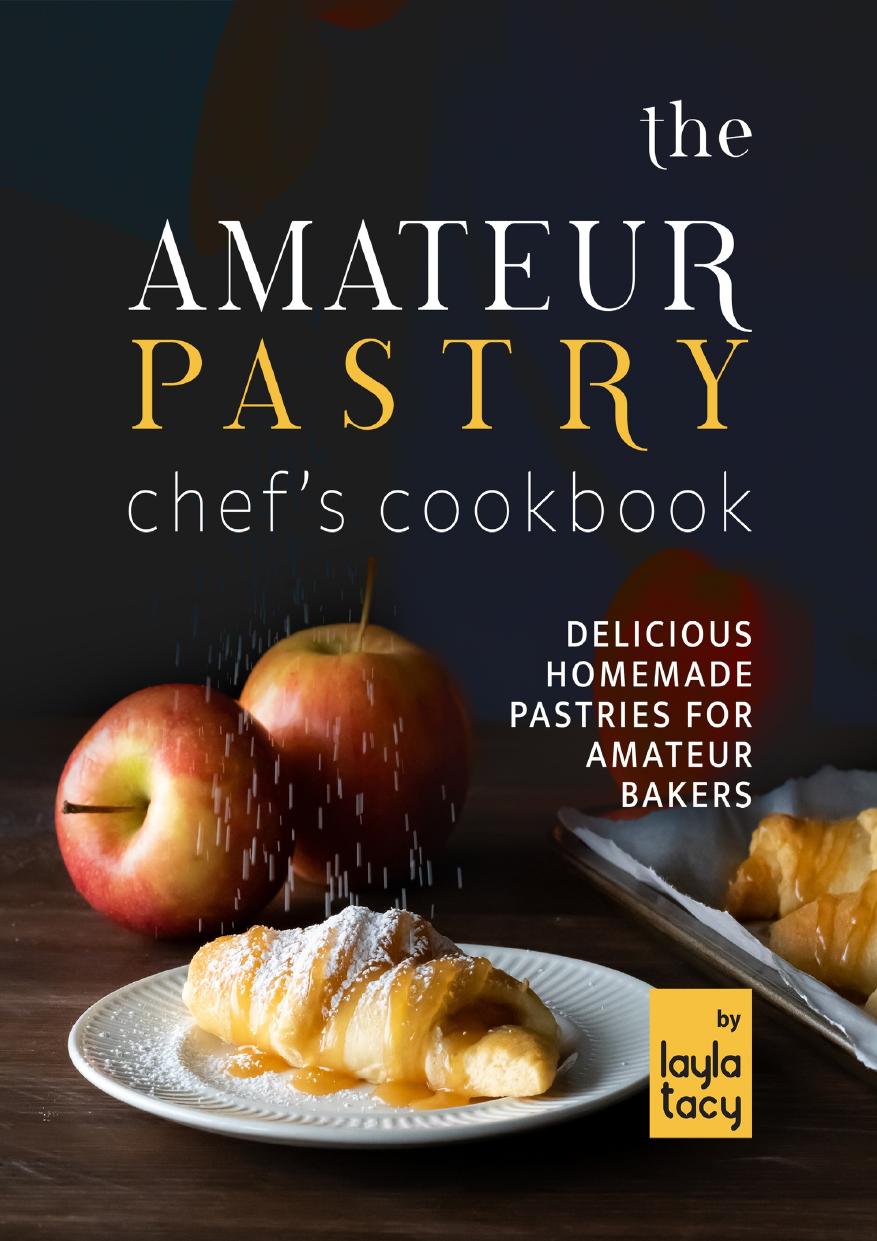 The Amateur Pastry Chef's Cookbook: Delicious Homemade Pastries for Amateur Bakers by Tacy Layla