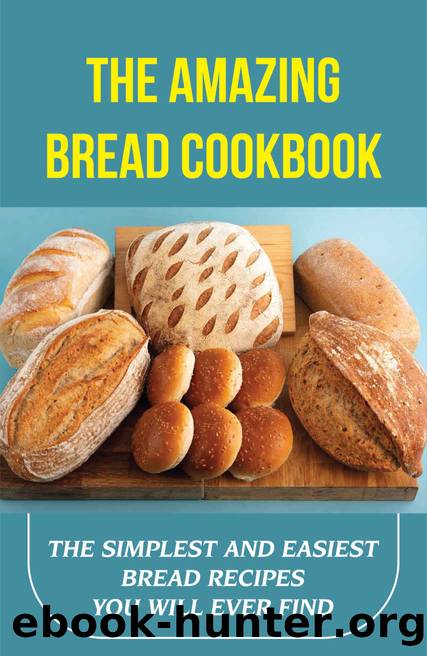 The Amazing Bread Cookbook: The Simplest And Easiest Bread Recipes You Will Ever Find (New Edition): A Guide For Amateur Bakers by Diane Garvie
