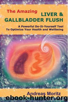 The Amazing Liver and Gallbladder Flush by Moritz Andreas