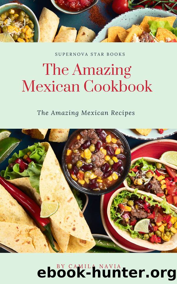 The Amazing Mexican Cookbook: : Amazing Mexican Recipes by Camila Navia